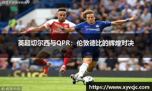 英超切尔西与QPR：伦敦德比的辉煌对决